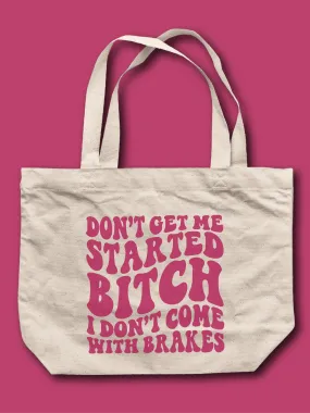 Don't Get Me Started B--ch I Don't Come With Brakes Tote Bag