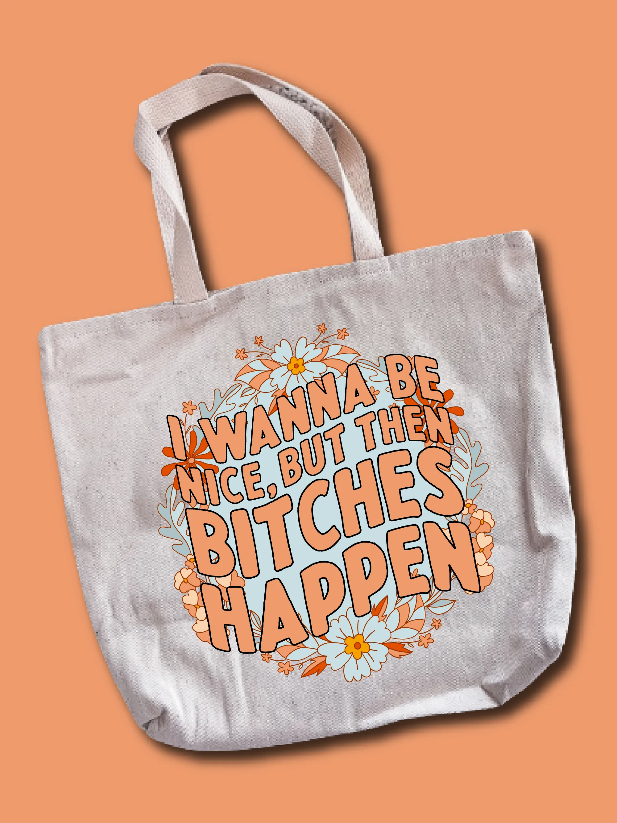 I Wanna Be Nice, But Then B--ches Happen Tote Bag