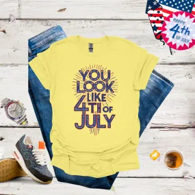 You Look Like The 4th of July Shirt